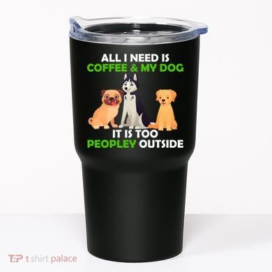 All I Need Is Coffee And My Dog Tumbler