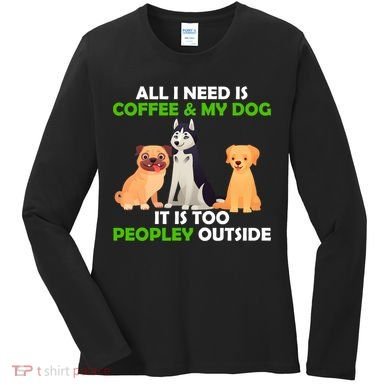 All I Need Is Coffee And My Dog Women's Long Sleeve Shirt