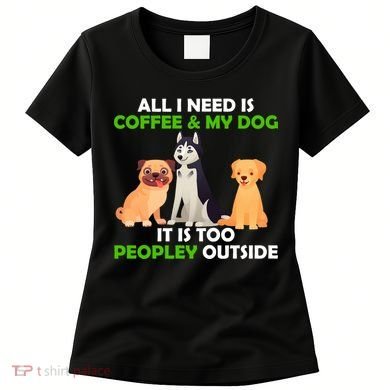 All I Need Is Coffee And My Dog Women's T-Shirt