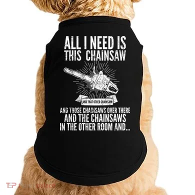 All I Need Is This Chainsaws  Doggie Tank