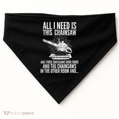 All I Need Is This Chainsaws  USA-Made Doggie Bandana