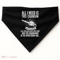 All I Need Is This Chainsaws  USA-Made Doggie Bandana thumb 0