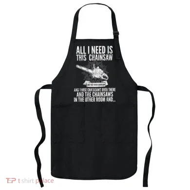 All I Need Is This Chainsaws  Apron