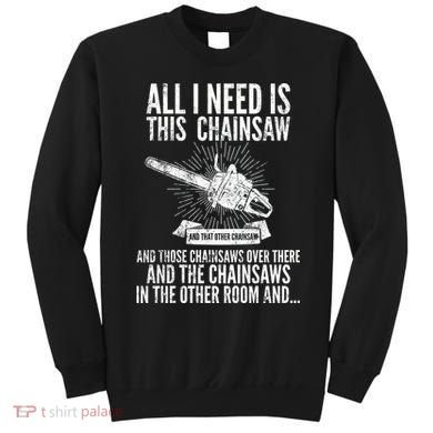 All I Need Is This Chainsaws  Sweatshirt