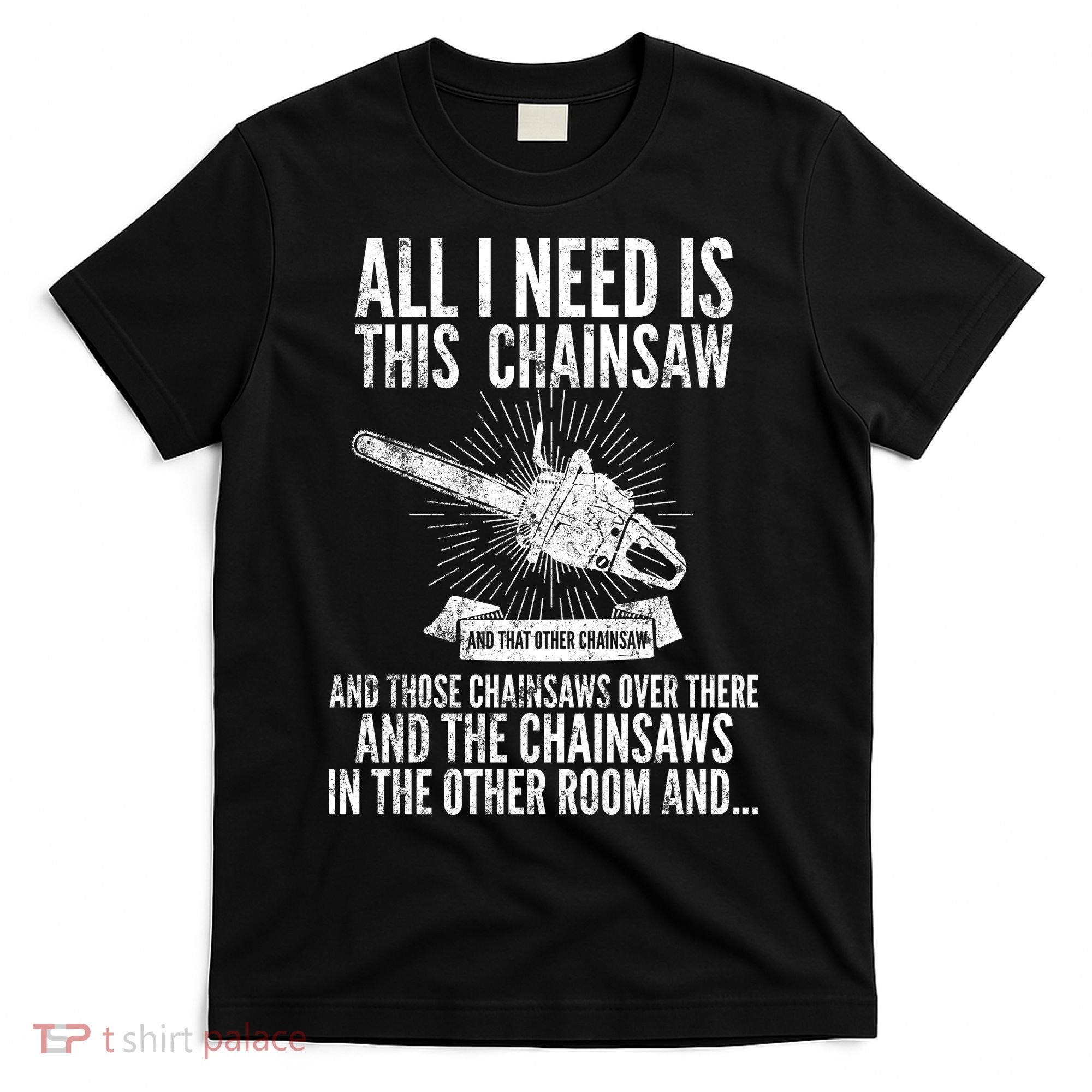 All I Need Is This Chainsaws  T-Shirt