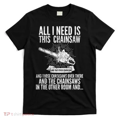 All I Need Is This Chainsaws  T-Shirt