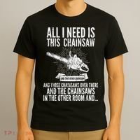 All I Need Is This Chainsaws  T-Shirt thumb 3