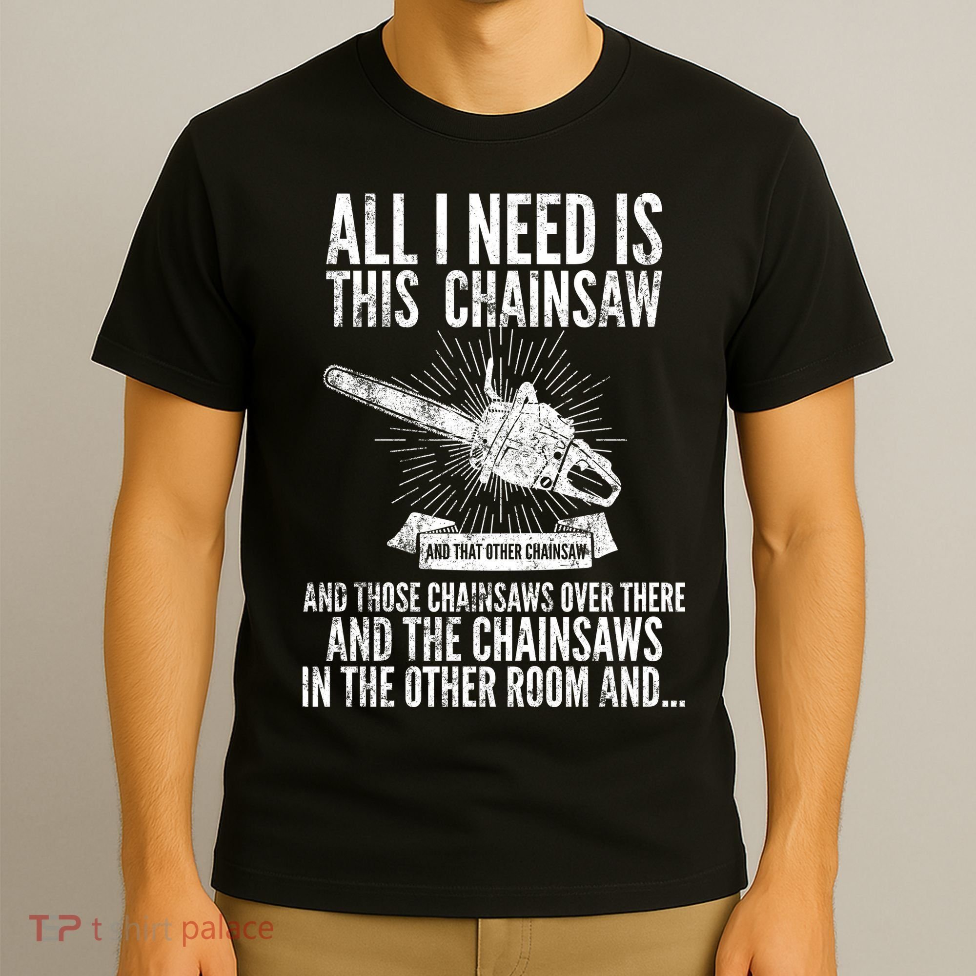All I Need Is This Chainsaws  T-Shirt