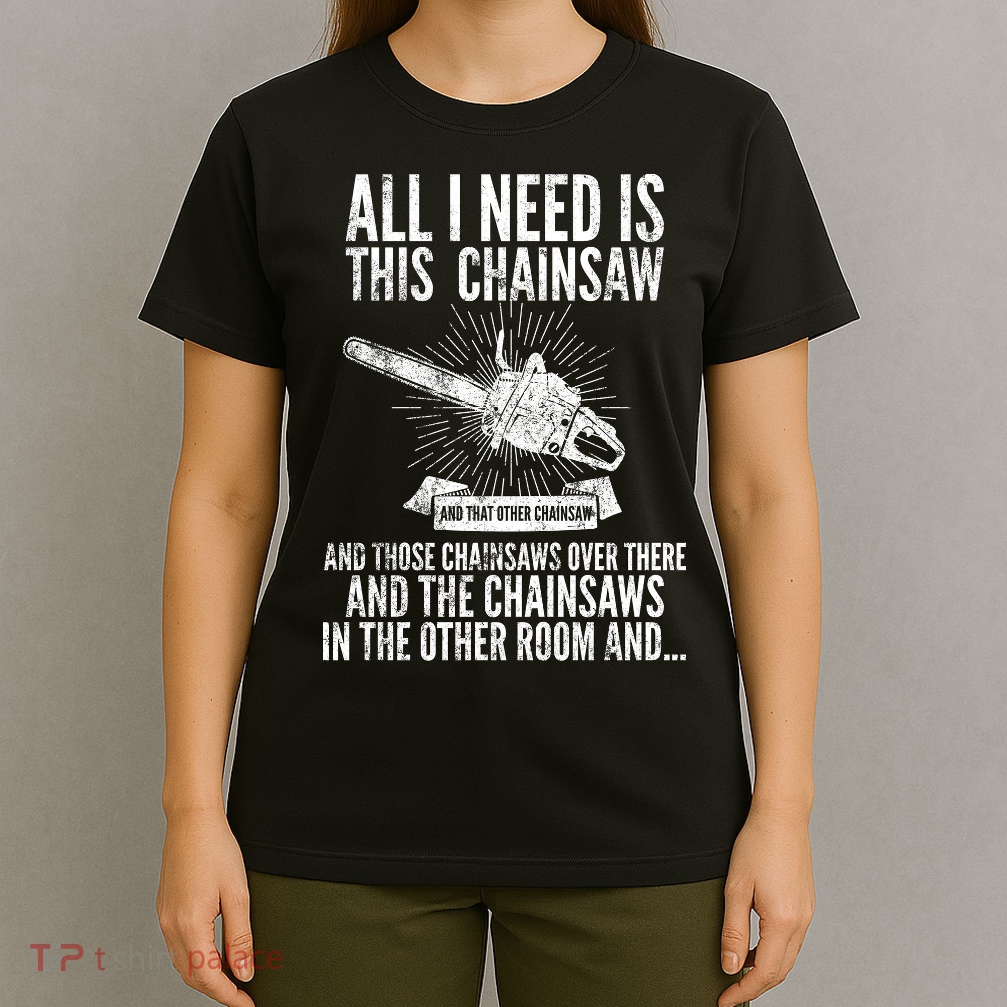 All I Need Is This Chainsaws  T-Shirt