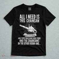 All I Need Is This Chainsaws  T-Shirt thumb 5