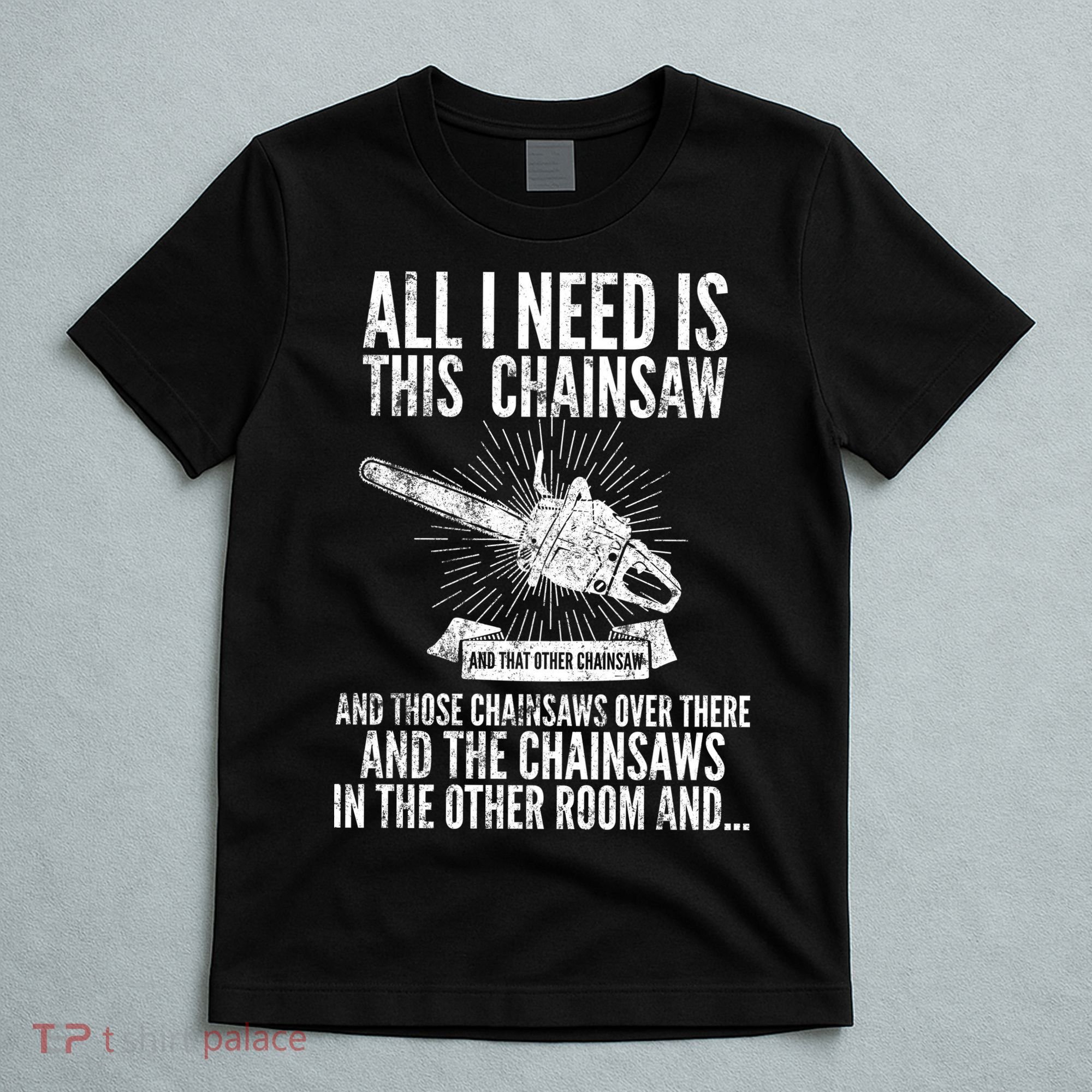 All I Need Is This Chainsaws  T-Shirt