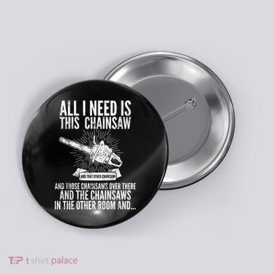 All I Need Is This Chainsaws  Button