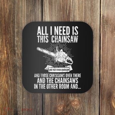 All I Need Is This Chainsaws  Coaster