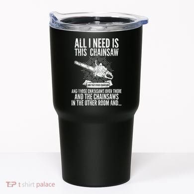 All I Need Is This Chainsaws  Tumbler