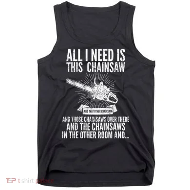 All I Need Is This Chainsaws  Tank Top