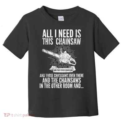 All I Need Is This Chainsaws Toddler T-Shirt