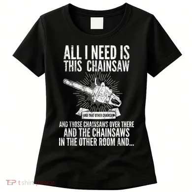 All I Need Is This Chainsaws  Women's T-Shirt