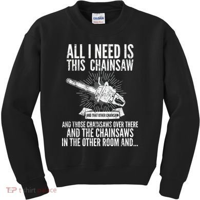 All I Need Is This Chainsaws  Kids Sweatshirt