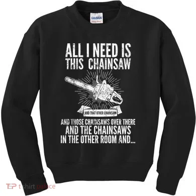 All I Need Is This Chainsaws  Kids Sweatshirt