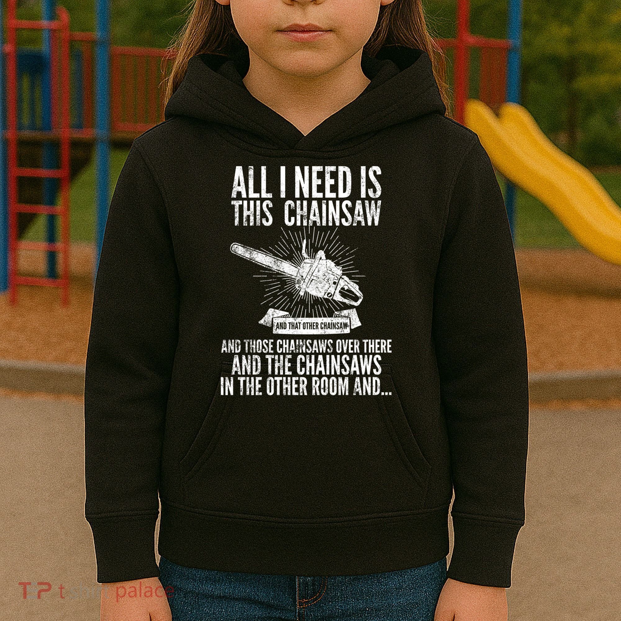All I Need Is This Chainsaws  Kids Hoodie