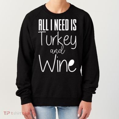 All I Need Is Turkey And Wine Women's Sweatshirt
