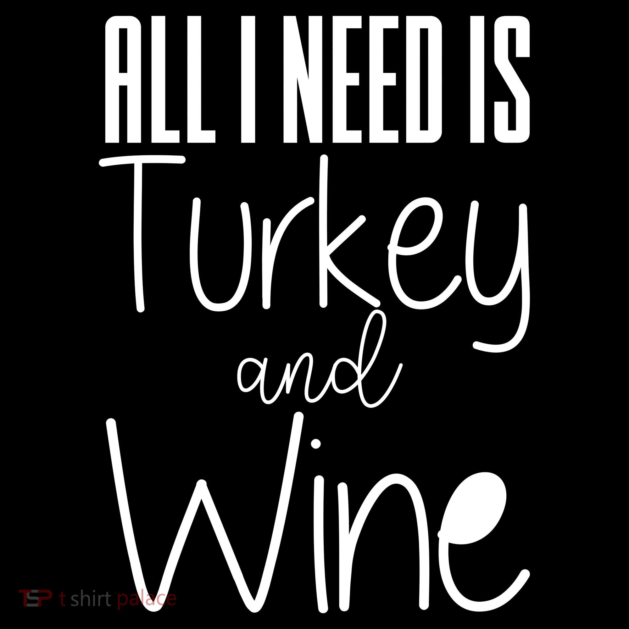 All I Need Is Turkey And Wine Sweatshirt