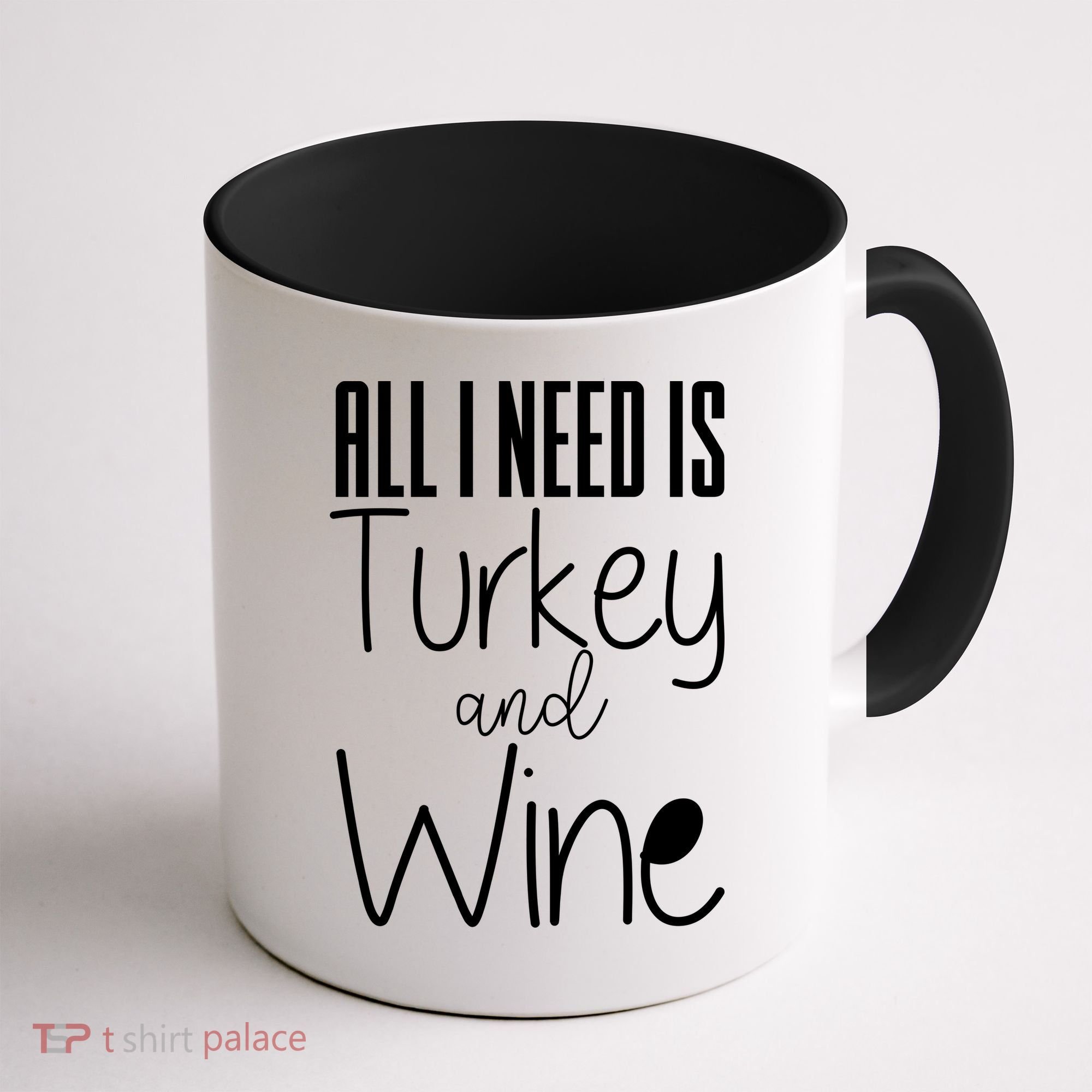 All I Need Is Turkey And Wine Coffee Mug