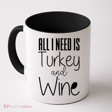 All I Need Is Turkey And Wine Coffee Mug