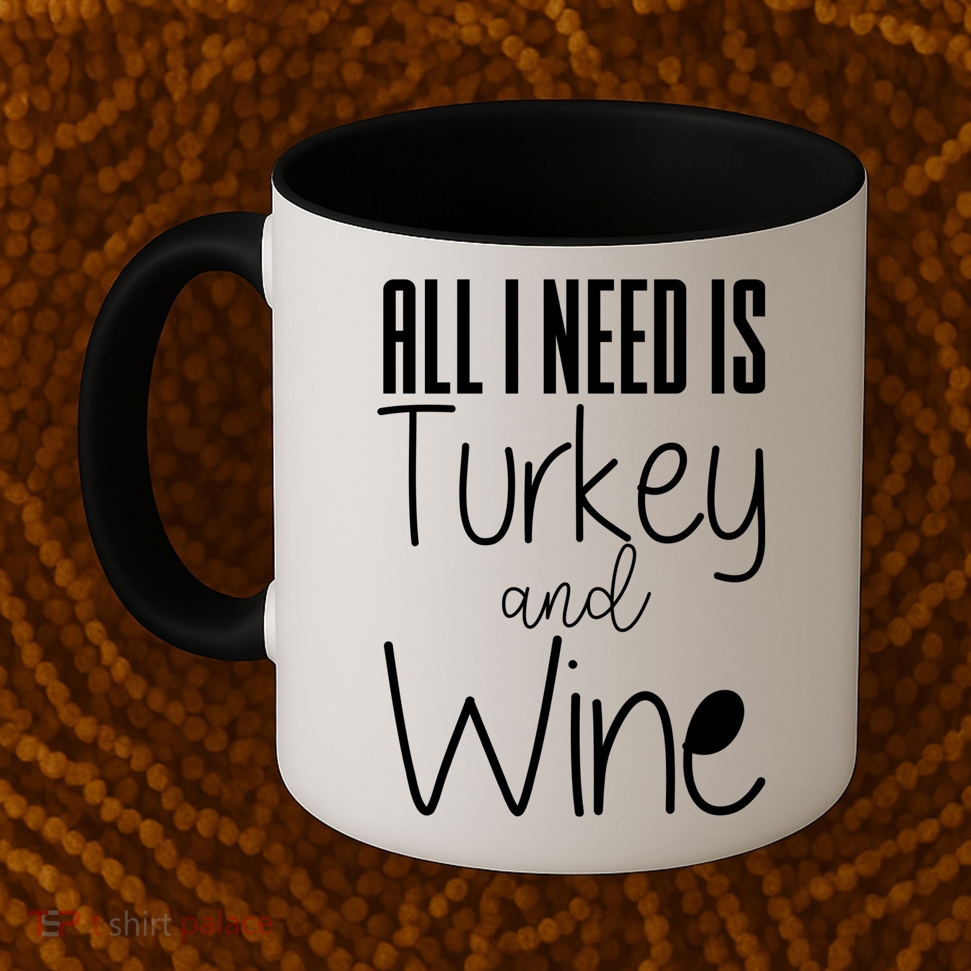 All I Need Is Turkey And Wine Coffee Mug
