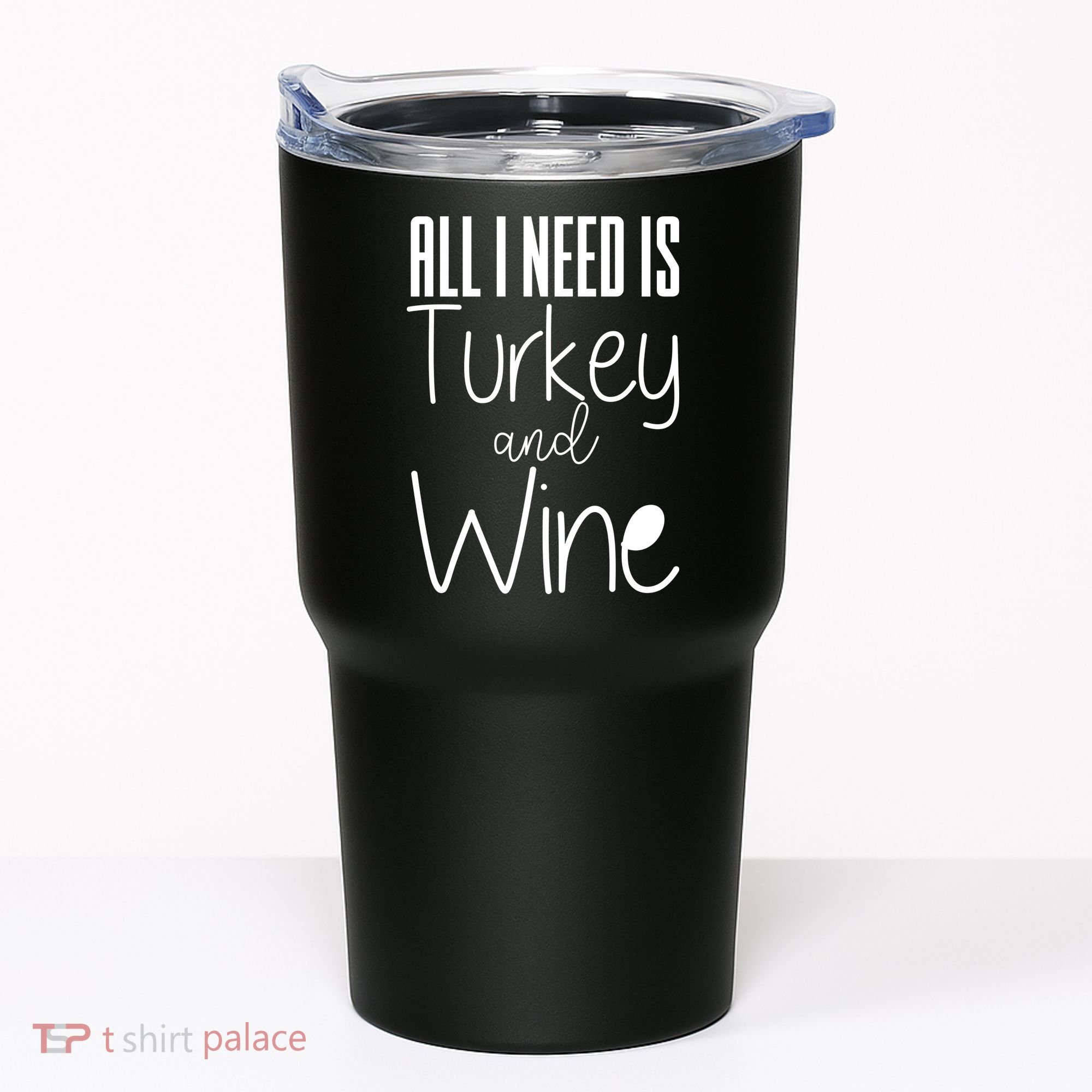 All I Need Is Turkey And Wine Tumbler