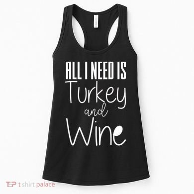 All I Need Is Turkey And Wine Women's Tank Top