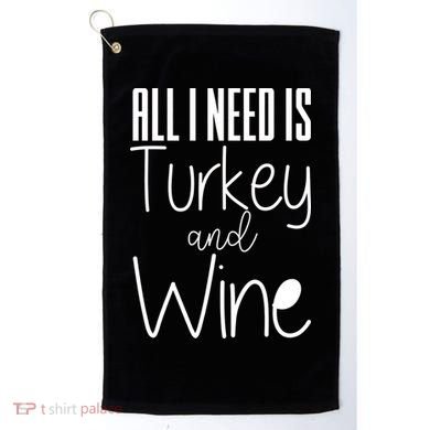 All I Need Is Turkey And Wine Golf Towel