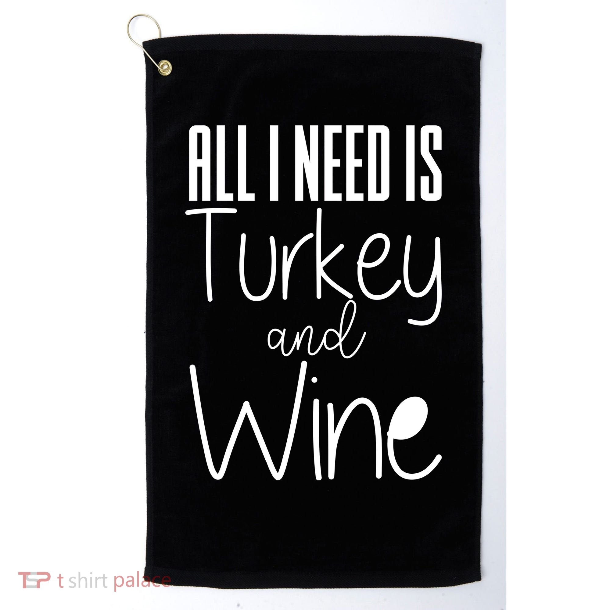 All I Need Is Turkey And Wine Golf Towel