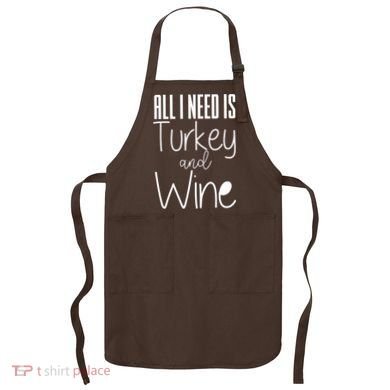 All I Need Is Turkey And Wine Apron