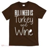 All I Need Is Turkey And Wine T-Shirt thumb 0