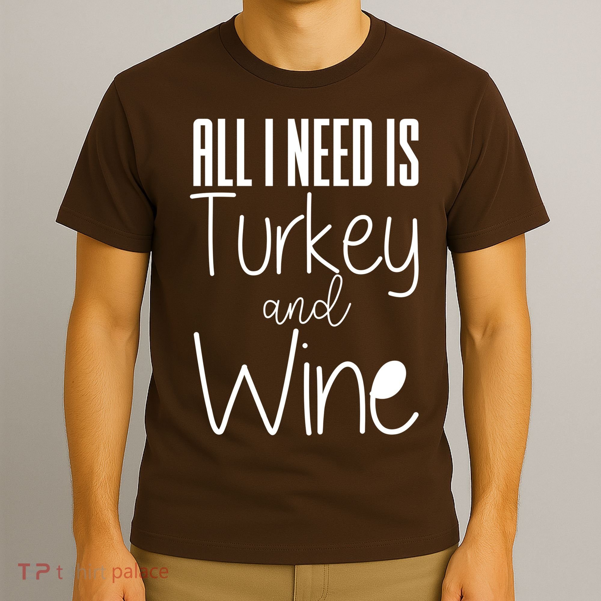All I Need Is Turkey And Wine T-Shirt