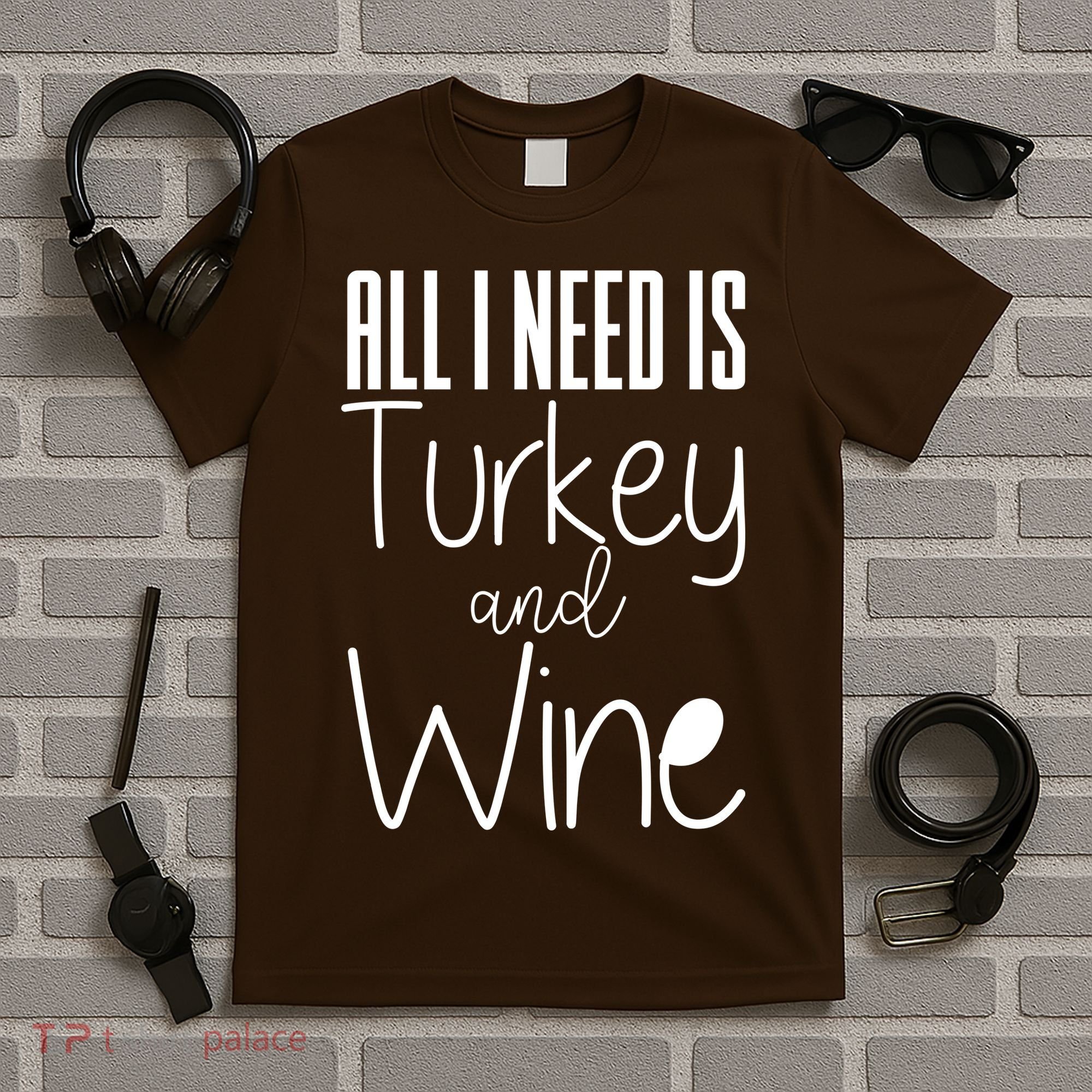 All I Need Is Turkey And Wine T-Shirt