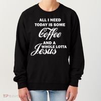 All I Need Today Is Coffee And A Lotta Jesus Women's Sweatshirt thumb 0