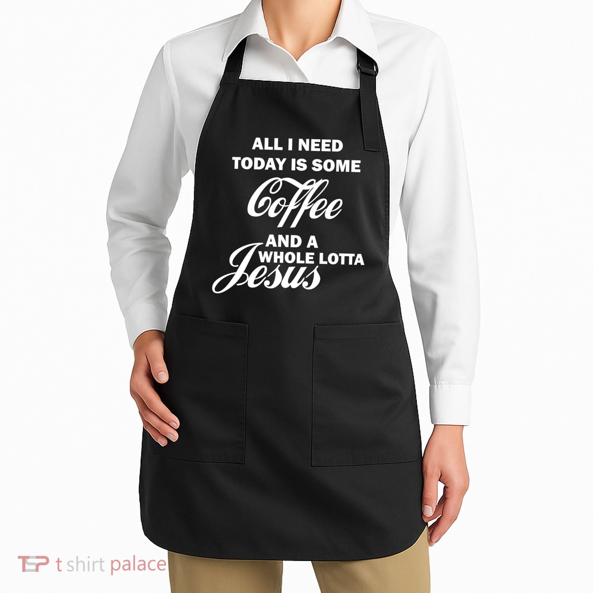 All I Need Today Is Coffee And A Lotta Jesus Apron