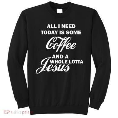 All I Need Today Is Coffee And A Lotta Jesus Sweatshirt