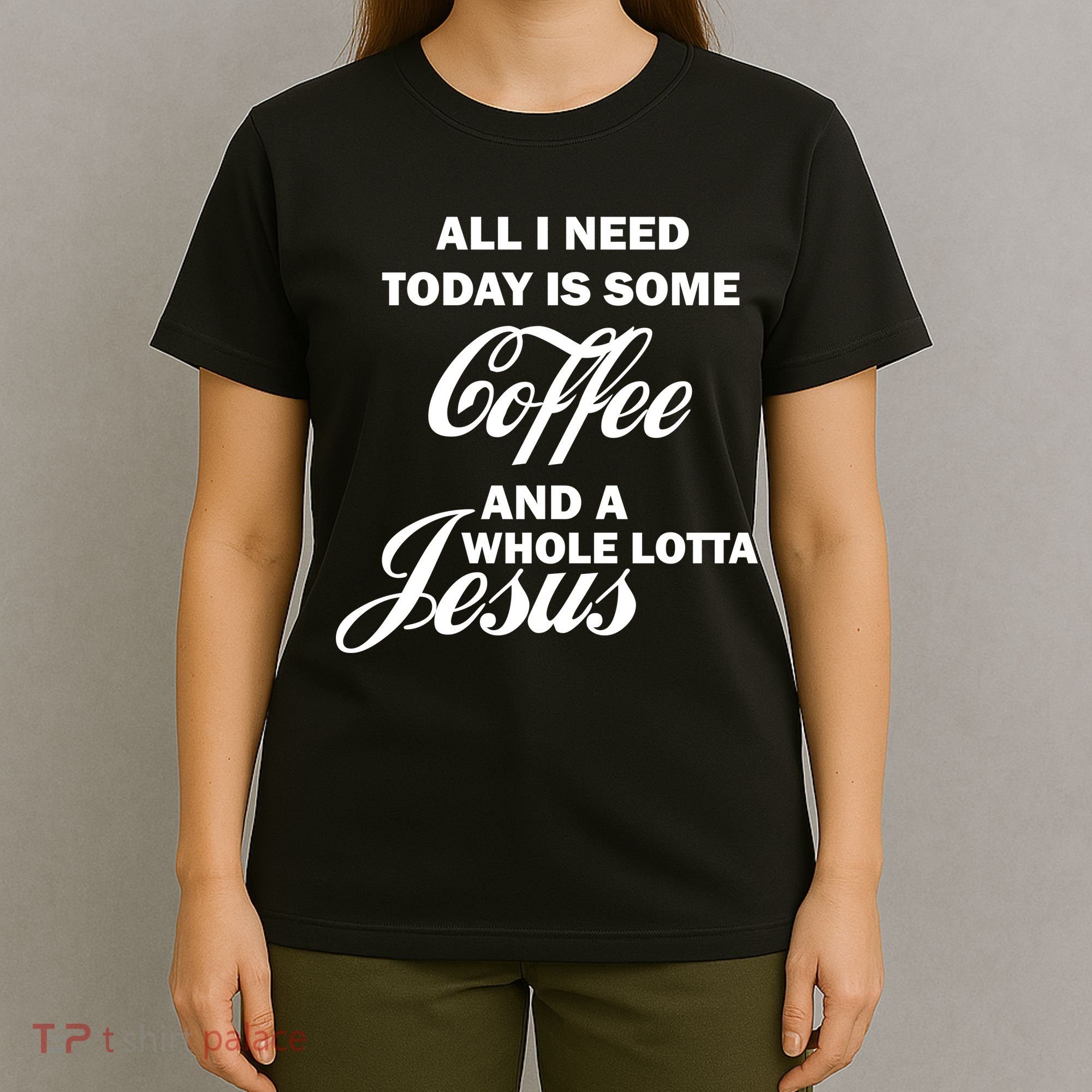 All I Need Today Is Coffee And A Lotta Jesus T-Shirt