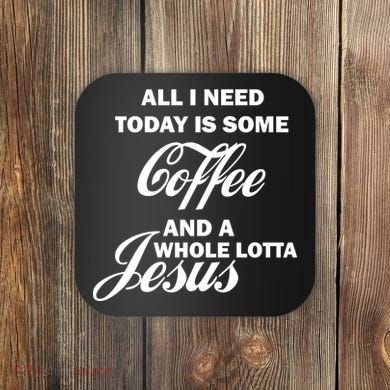 All I Need Today Is Coffee And A Lotta Jesus Coaster