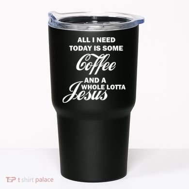 All I Need Today Is Coffee And A Lotta Jesus Tumbler