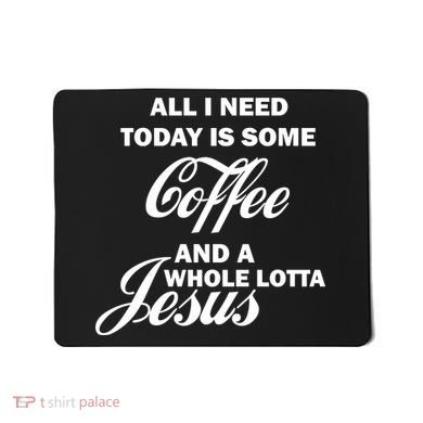 All I Need Today Is Coffee And A Lotta Jesus Mousepad