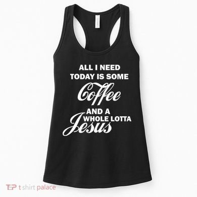 All I Need Today Is Coffee And A Lotta Jesus Women's Tank Top