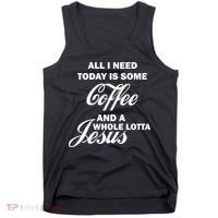 All I Need Today Is Coffee And A Lotta Jesus Tank Top thumb 0
