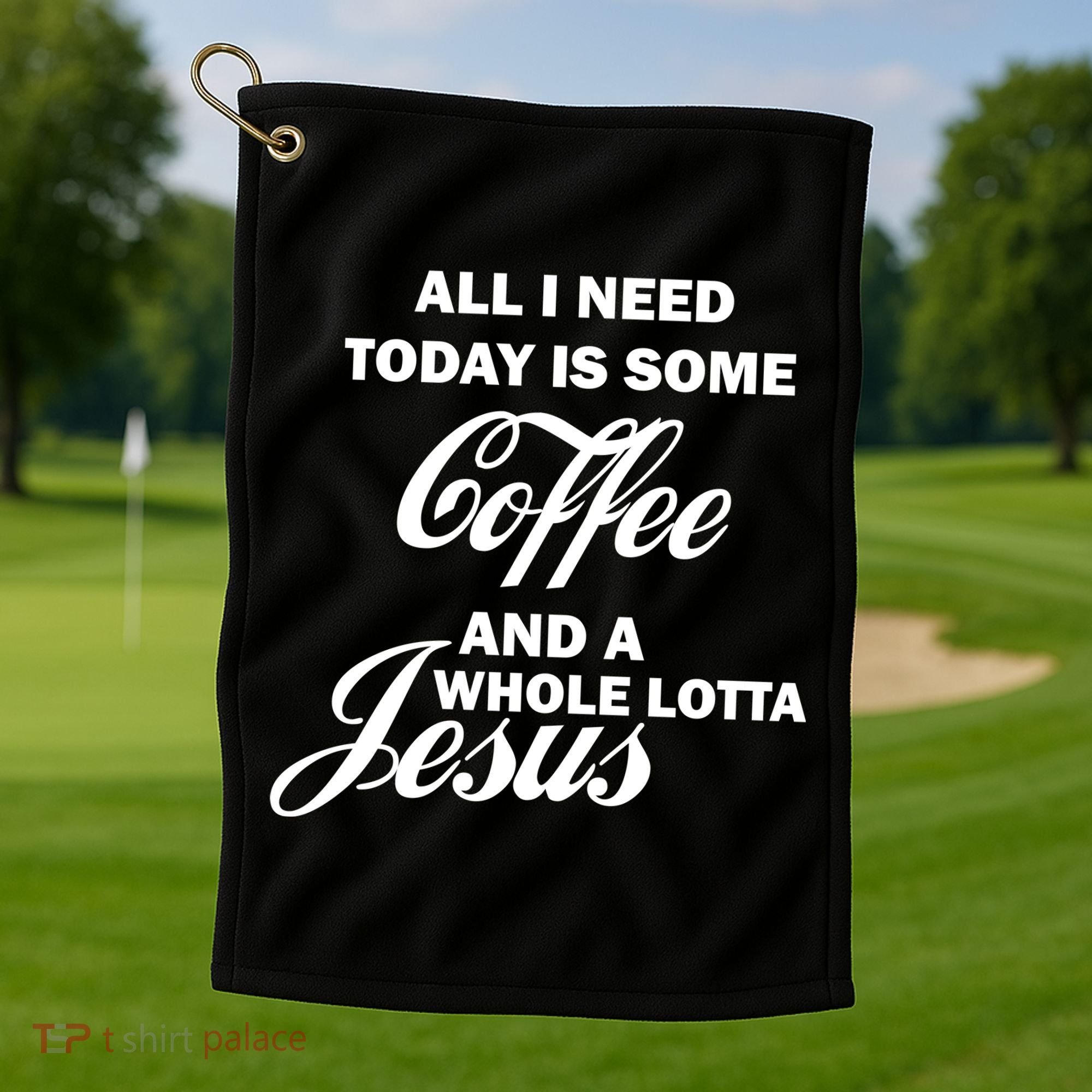 All I Need Today Is Coffee And A Lotta Jesus Golf Towel