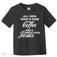 All I Need Today Is Coffee And A Lotta Jesus Toddler T-Shirt thumb 0