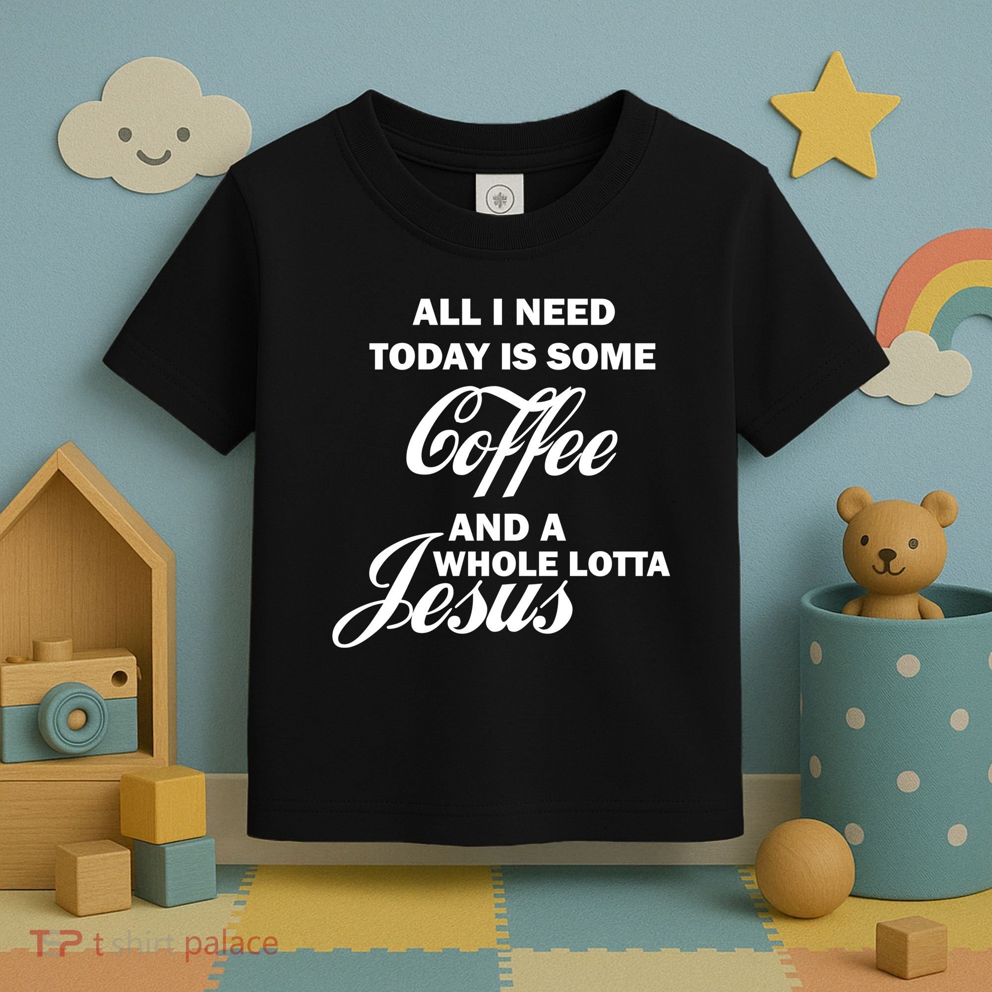 All I Need Today Is Coffee And A Lotta Jesus Toddler T-Shirt
