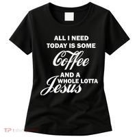 All I Need Today Is Coffee And A Lotta Jesus Women's T-Shirt thumb 0